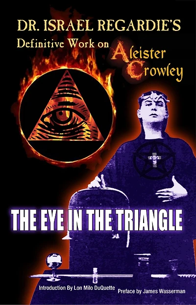 Dr. Israel Regardie's Definitive Work on Aleister Crowley: The Eye in the Triangle