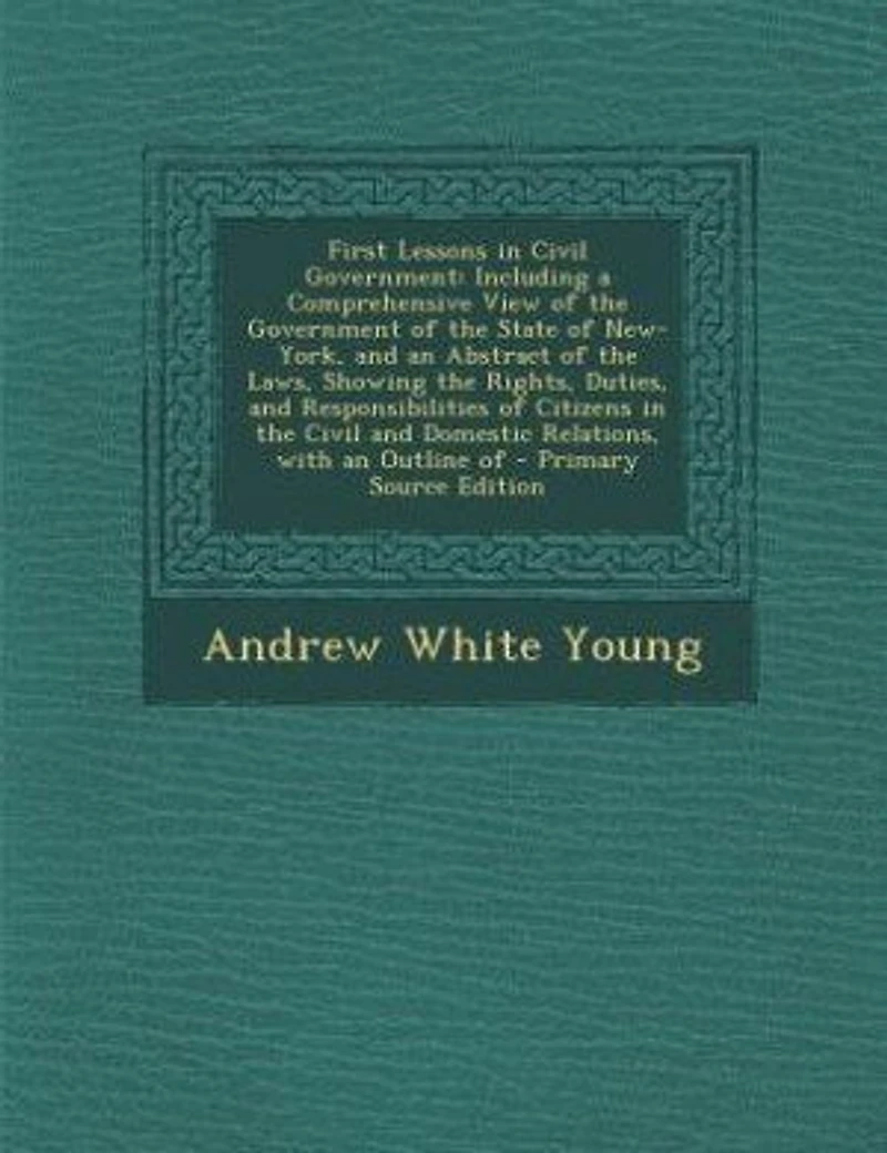 First Lessons in Civil Government: Including a Comprehensive View of the Government of the State of New-York, and an Abstract of the L