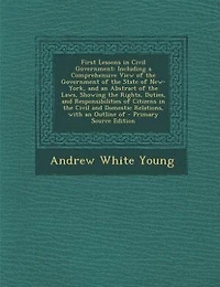 First Lessons in Civil Government: Including a Comprehensive View of the Government of the State of New-York, and an Abstract of the L