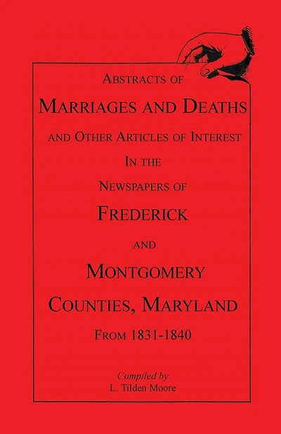 Abstracts of Marriages and Deaths ... in the Newspapers of Frederick and Montgomery Counties, Maryland, 1831-1840