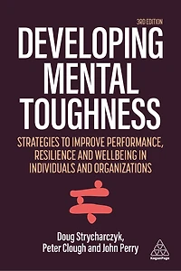Developing Mental Toughness: Strategies to Improve Performance, Resilience and Wellbeing Individuals Organization: Organizations