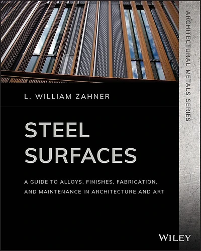 Steel Surfaces: A Guide To Alloys, Finishes, Fabrication, And Maintenance In Architecture And Art