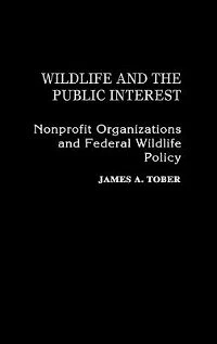 Wildlife and the Public Interest: Nonprofit Organizations and Federal Wildlife Policy