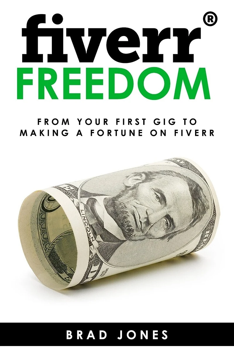 Fiverr Freedom: From Your First Gig To Making A Fortune On Fiverr