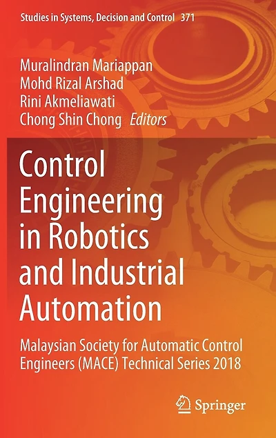 Control Engineering Robotics and Industrial Automation: Malaysian Society For Automatic Engineers (Mace) Technical Series 2018