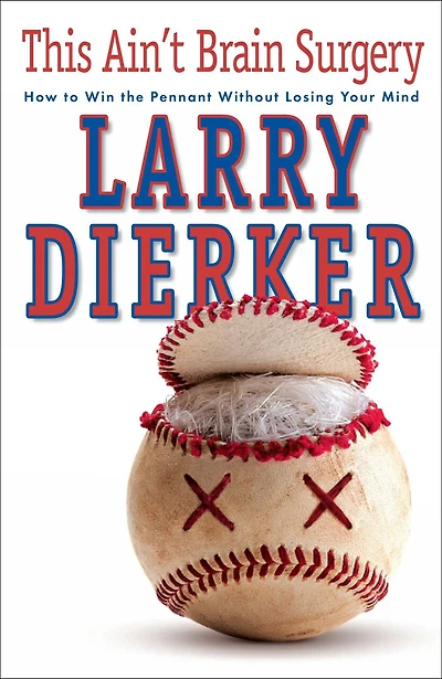 This Ain't Brain Surgery: How to Win the Pennant Without Losing Your Mind