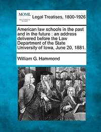 American Law Schools In The Past And In The Future: An Address Delivered Before The Law Department Of The State University Of Iowa, June 20, 1881.