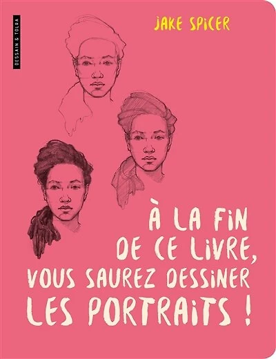 A la fin de ce livre, vous saurez dessiner les portraits !