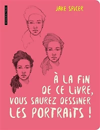 A la fin de ce livre, vous saurez dessiner les portraits !