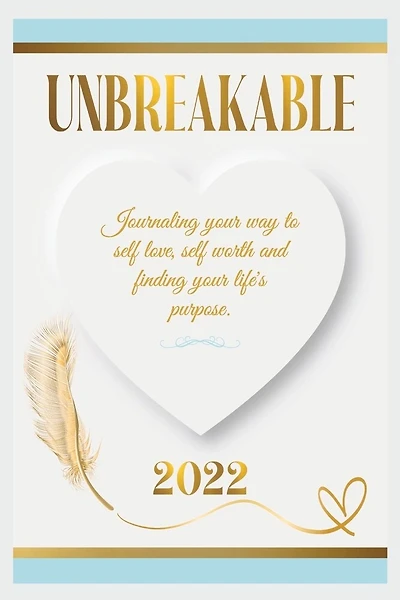 UNBREAKABLE: Journaling your way to self love, self worth, and finding your life's purpose.
