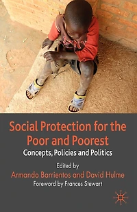 Social Protection for the Poor and Poorest: Concepts, Policies Politics