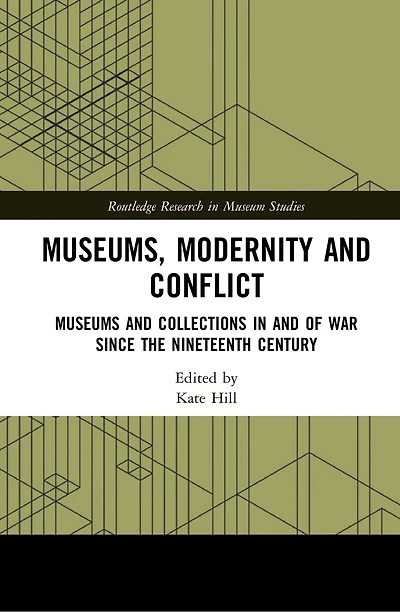Museums, Modernity and Conflict: Museums Collections of War since the Nineteenth Century