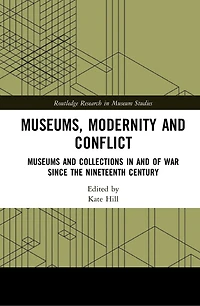 Museums, Modernity and Conflict: Museums Collections of War since the Nineteenth Century