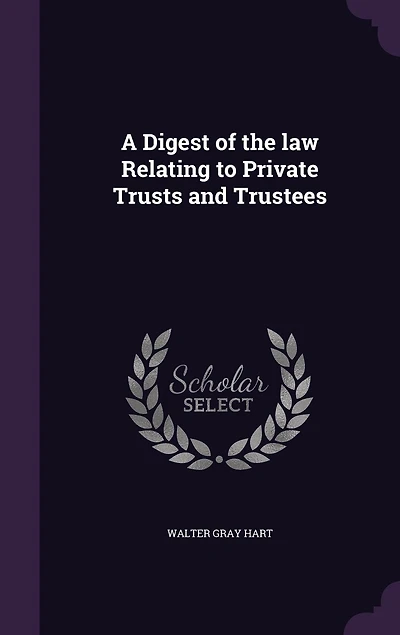 A Digest of the law Relating to Private Trusts and Trustees