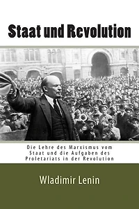 Staat und Revolution: Die Lehre des Marxismus vom Staat und die Aufgaben des Proletariats in der Revolution
