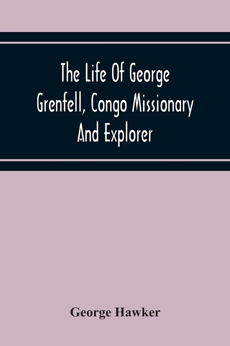 The Life Of George Grenfell, Congo Missionary And Explorer