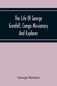 The Life Of George Grenfell, Congo Missionary And Explorer