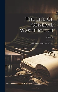 The Life of General Washington: First President of the United States; Volume 2