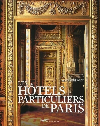 Les hôtels particuliers de Paris: du Moyen Age à la Belle Epoque