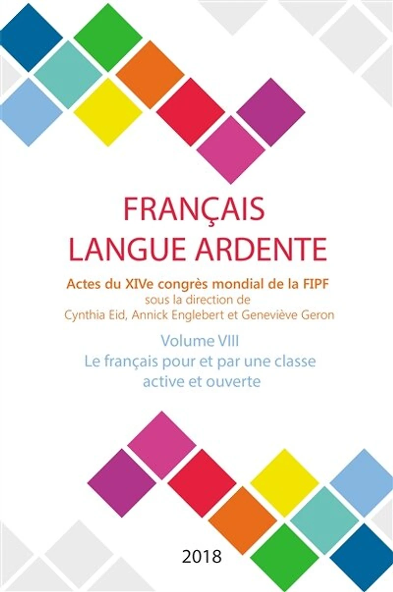 Français langue ardente : actes du XIVe congrès mondial de la FIPF, Vol. 8. Le français pour et par une classe active et ouverte