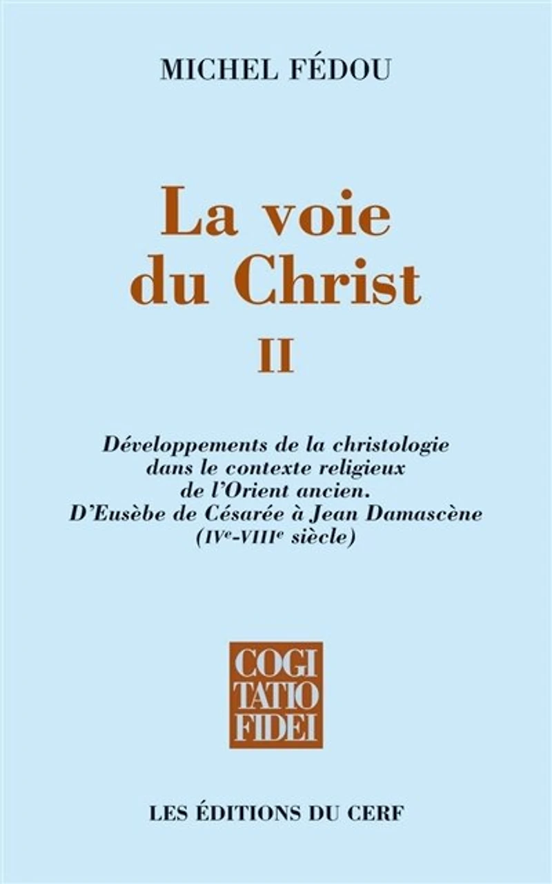 Développements de la christologie dans le contexte religieux l'Orient ancien: d'Eusèbe Césarée à Jean Damascène (IVe-VIIIe siècle)