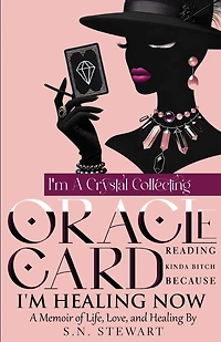 I'm A Crystal Collecting Oracle Card Reading Kinda Bitch Because I'm Healing Now A Memoir Of Life Love And Healing