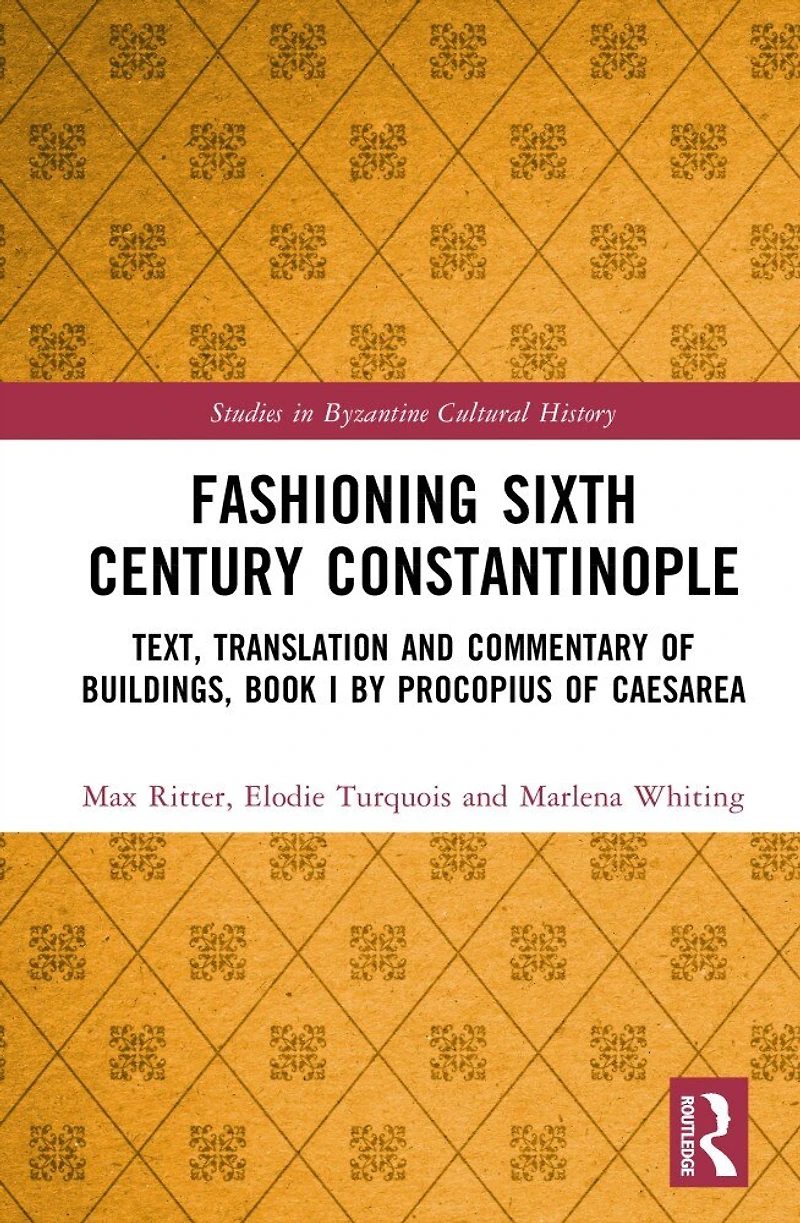 Fashioning Sixth-Century Constantinople: Text, Translation and Commentary of Book I the Buildings by Prokopios Kaisareia