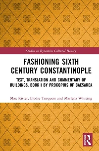 Fashioning Sixth-Century Constantinople: Text, Translation and Commentary of Book I the Buildings by Prokopios Kaisareia