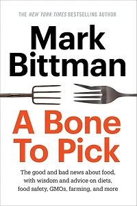 A Bone To Pick: The Good And Bad News About Food, With Wisdom Advice On Diets, Food Safety, Gmos, Farming,