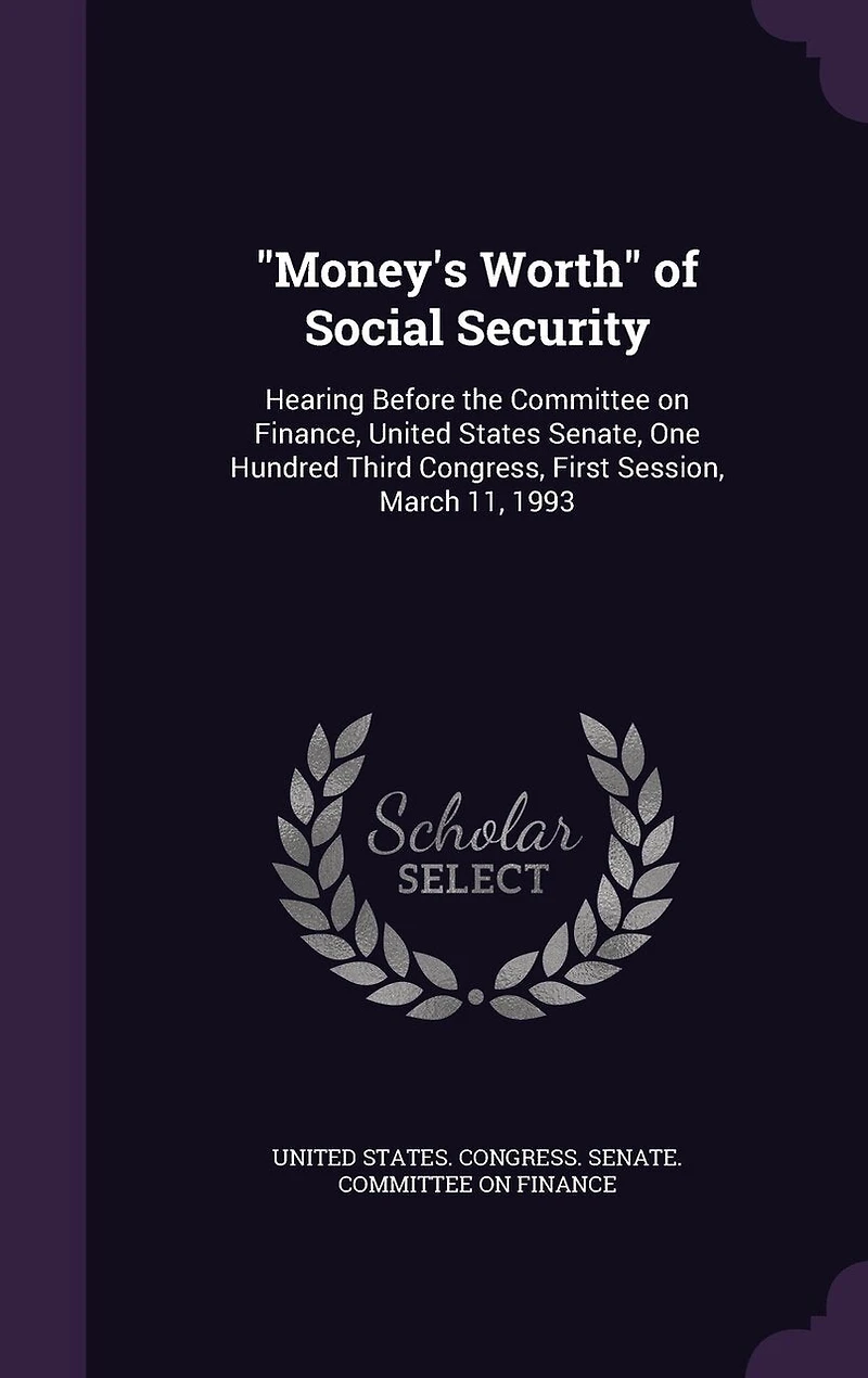 "Money's Worth" of Social Security: Hearing Before the Committee on Finance, United States Senate, One Hundred Third Congress, First Session, March 11, 1993