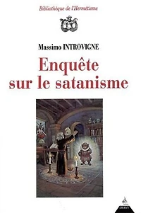 Enquête sur le satanisme: satanistes et antisatanistes du XVIIe siècle à nos jours