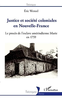 Justice et société coloniales en Nouvelle-France: Le procès de l'esclave amérindienne Marie en 1759