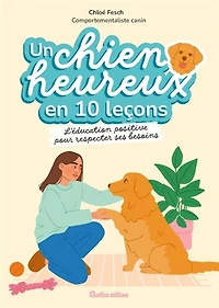 Un chien heureux en 10 leçons: l'éducation positive pour respecter ses besoins