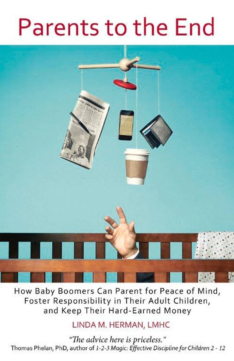Parents to the End: How Baby Boomers Can Parent for Peace of Mind, Foster Responsibility in Their Adult Children, and Keep Their Hard-Earned Money