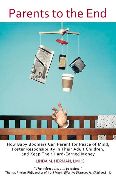 Parents to the End: How Baby Boomers Can Parent for Peace of Mind, Foster Responsibility in Their Adult Children, and Keep Their Hard-Earned Money