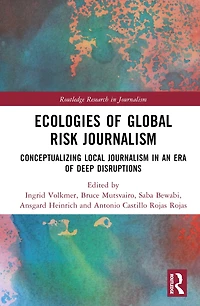 Ecologies of Global Risk Journalism: Conceptualizing Local Journalism an Era Deep Disruptions