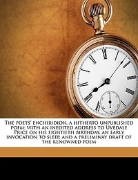 the Poets' Enchiridion, a Hitherto Unpublished Poem; With an Inedited Address to Uvedale Price on His Eightieth Birthday, Early Invocation Sleep, and Preliminay Draft of Renowned Poem