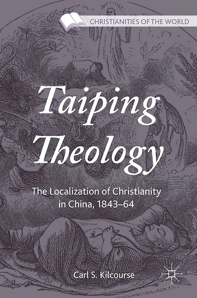Taiping Theology: The Localization Of Christianity In China, 1843-64