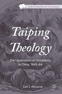 Taiping Theology: The Localization Of Christianity In China, 1843-64