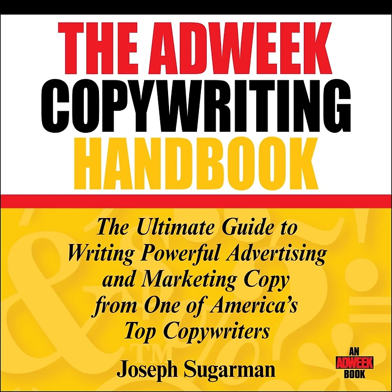 The Adweek Copywriting Handbook: Ultimate Guide to Writing Powerful Advertising and Marketing Copy from One of America's Top Copywriters