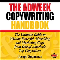 The Adweek Copywriting Handbook: Ultimate Guide to Writing Powerful Advertising and Marketing Copy from One of America's Top Copywriters