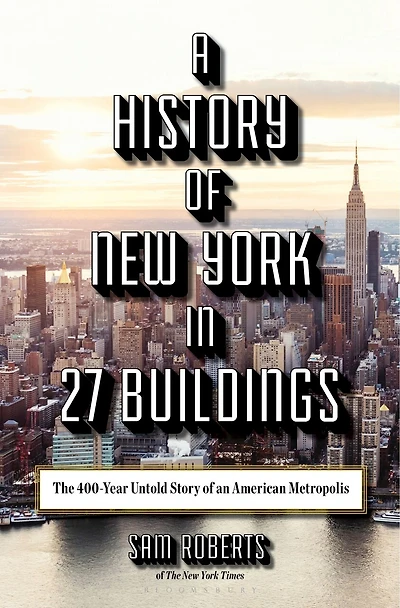 A History of New York 27 Buildings: The 400-Year Untold Story an American Metropolis