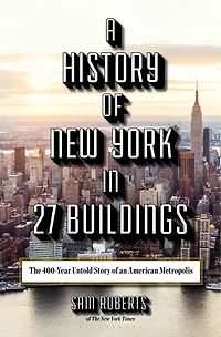 A History of New York 27 Buildings: The 400-Year Untold Story an American Metropolis