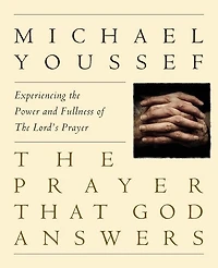 The Prayer That God Answers: Experiencing The Power And Fullness Of The Lord's Prayer