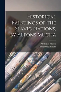 Historical Paintings of the Slavic Nations, by Alfons Mucha