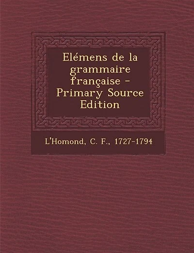 Elémens de la grammaire française - Primary Source Edition