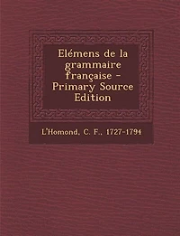Elémens de la grammaire française - Primary Source Edition
