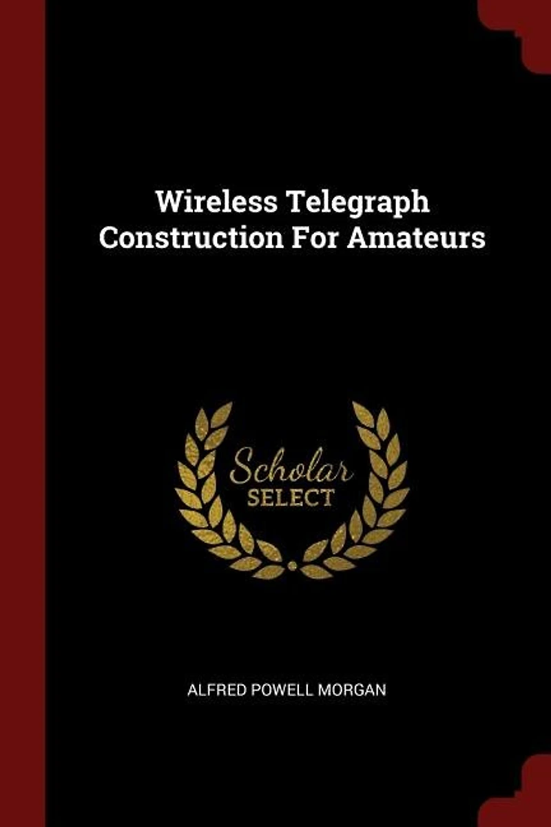 Wireless Telegraph Construction for Amateurs (Classic Reprint)