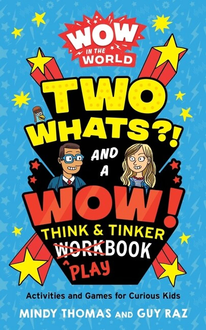 Wow the World: Two Whats?! and a Wow! Think & Tinker Playbook: Activities Games for Curious Kids