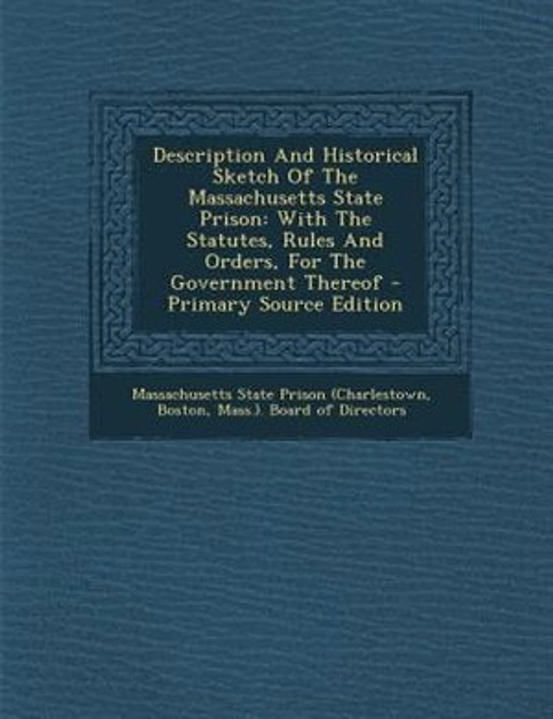 Description And Historical Sketch Of The Massachusetts State Prison: With Statutes, Rules Orders, For Government Thereof